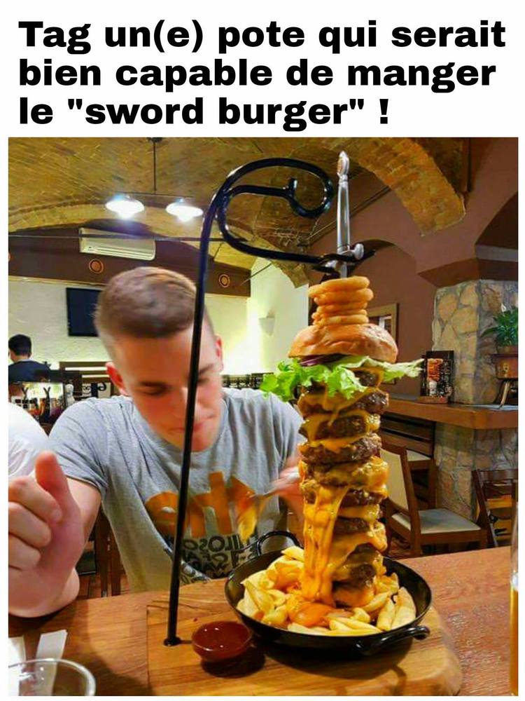 tag un pote qui serait capable de manger le sword burger, meme