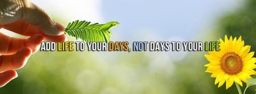 add life to your days, not days to your life, citation, quote, phrase inspirante, proverbe chinois, couverture facebook, facebook cover