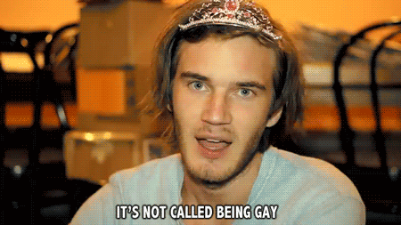 pewdiepie, youtube, its not called being gay is called being fabulous