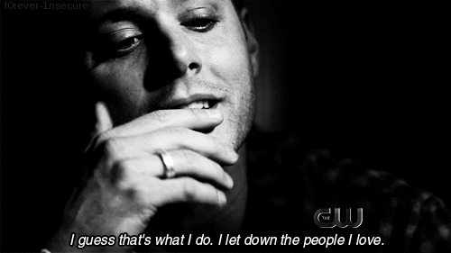supernatural, i guess that is what i do, i let down people i love