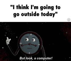 i think i am going to do something outside, but look a computer, je pense que je vais sortir, mais regardez un ordinateur, procrastination, ennui, glander