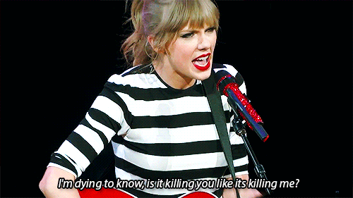 taylor swift, i am dying to know, is it killing you like it is killing me