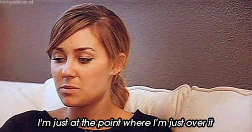 lauren conrad, i am just at the point where i am just over it