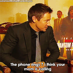 jeremy renner, the phone rings, i think your mom is calling